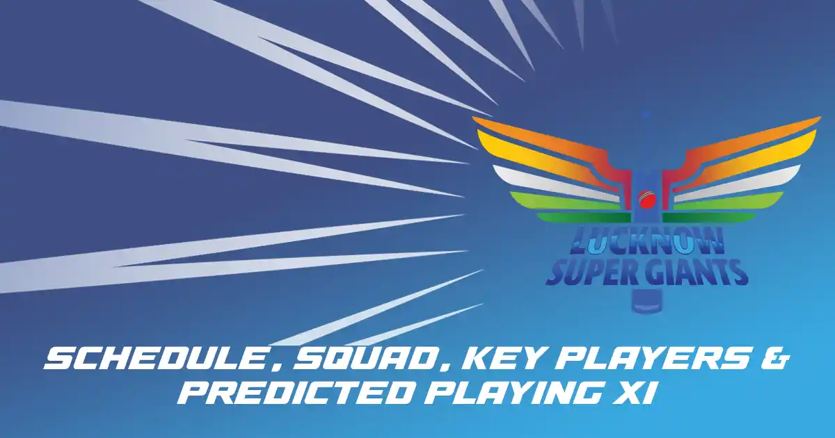 LSG IPL 2025 Schedule, Squad, Key Players & Predicted Playing XI