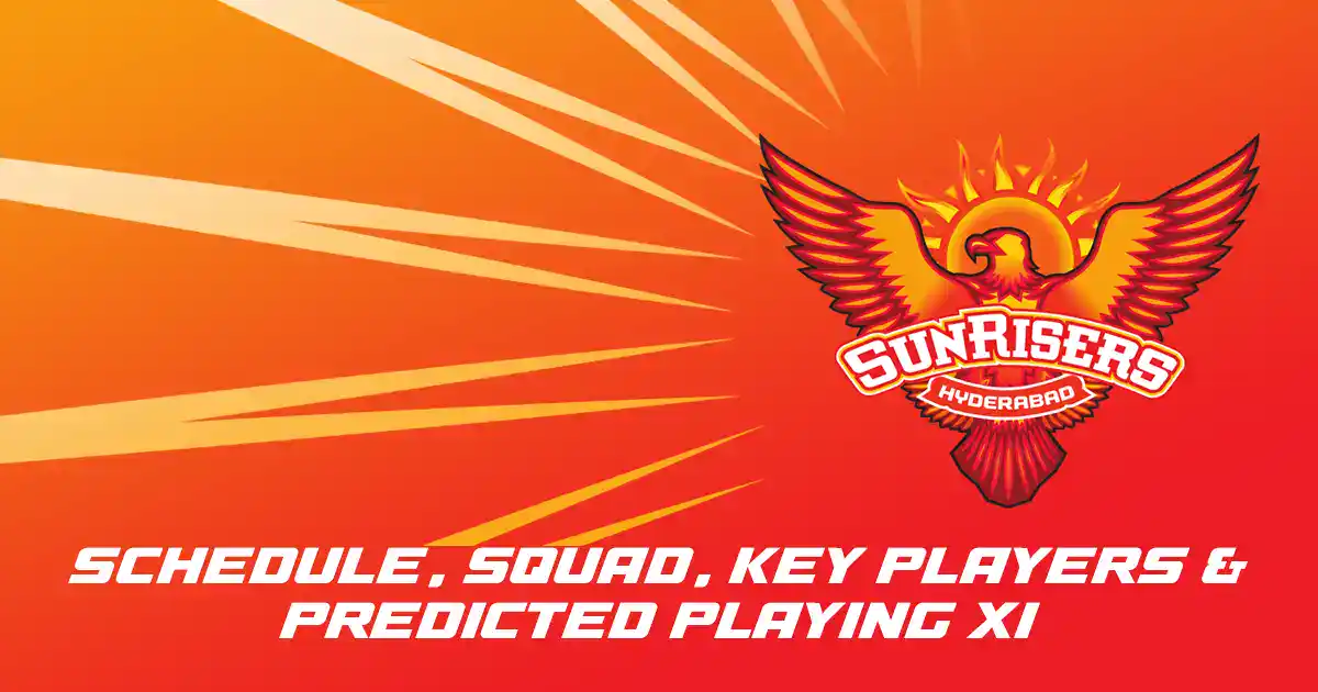SRH IPL 2025 Schedule, Squad, Key Players & Predicted Playing XI