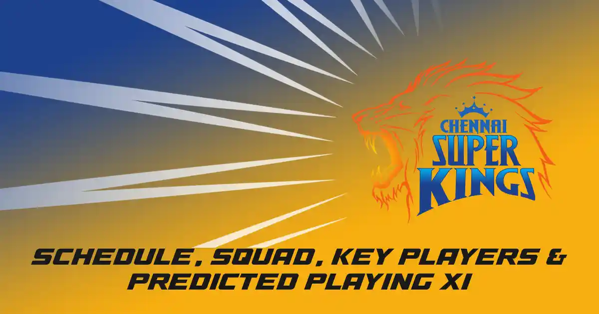 CSK IPL 2025 Schedule, Squad, Key Players & Predicted Playing XI