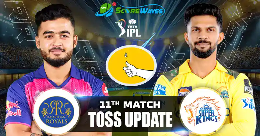 RR vs CSK – Playing 11, Toss Update & Match Prediction