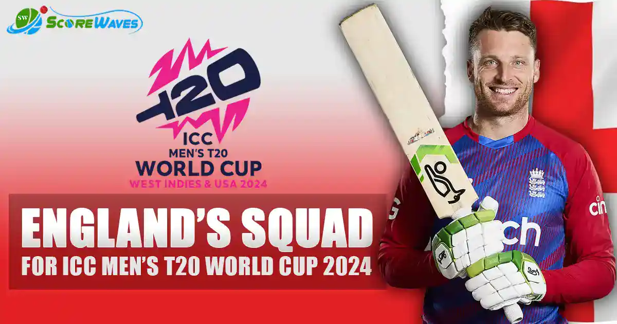 England’s Squad for the ICC Men’s T20I World Cup 2024
