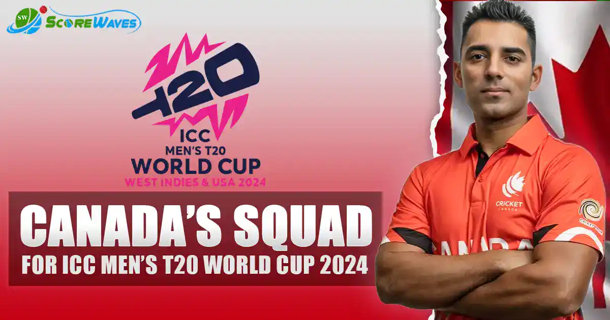 Canada’s Squad for the ICC Men’s T20I World Cup 2024